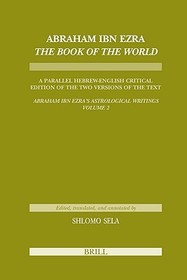 Abraham Ibn Ezra The Book of the World: A Parallel Hebrew English Critical Edition of the Two Versions of the Text. Abraham Ibn Era's Astrological Writings, Volume 2