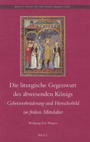 Die liturgische Gegenwart des abwesenden Königs: Gebetsverbrüderung und Hersscherbild im frühen Mittelalter
