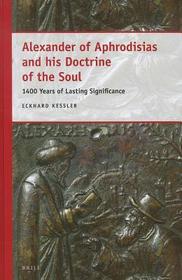 Alexander of Aphrodisias and his Doctrine of the Soul: 1400 Years of Lasting Significance