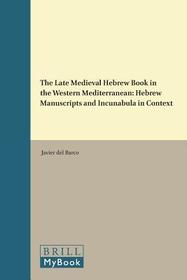 The Late Medieval Hebrew Book in the Western Mediterranean: Hebrew Manuscripts and Incunabula in Context