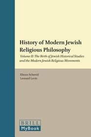 A History of Modern Jewish Religious Philosophy: Volume II: The Birth of Jewish Historical Studies and the Modern Jewish Religious Movements