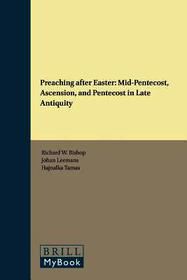 Preaching after Easter: Mid-Pentecost, Ascension, and Pentecost in Late Antiquity: Mid-Pentecost, Ascension, and Pentecost in Late Antiquity