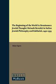The Beginning of the World in Renaissance Jewish Thought: Ma?aseh Bereshit in Italian Jewish Philosophy and Kabbalah, 1492-1535