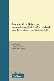 Relocating World Christianity: Interdisciplinary Studies in Universal and Local Expressions of the Christian Faith 