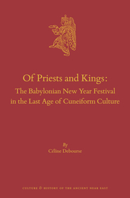 Of Priests and Kings: The Babylonian New Year Festival in the Last Age of Cuneiform Culture Of Priests and Kings: The Babylonian New Year Festival in the Last Age of Cuneiform Culture