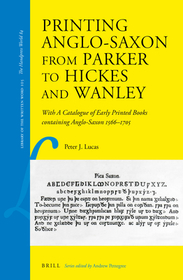 Printing Anglo-Saxon from Parker to Hickes and Wanley: With a Catalogue of Early Printed Books Containing Anglo-Saxon 1566–1705