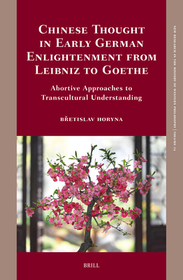 Chinese Thought in Early German Enlightenment from Leibniz to Goethe: Abortive Approaches to Transcultural Understanding Chinese Thought in Early German Enlightenment from Leibniz to Goethe: Abortive Approaches to Transcultural Understanding