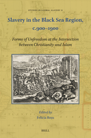 Slavery in the Black Sea Region, c.900?1900: Forms of Unfreedom at the Intersection between Christianity and Islam