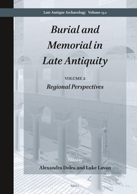 Burial and Memorial in Late Antiquity: Volume 2: Regional Perspectives Burial and Memorial in Late Antiquity: Volume 2: Regional Perspectives