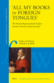 'All my books in foreign tongues’: The Oriental Bequest of Joseph Scaliger and the University Library of Leiden