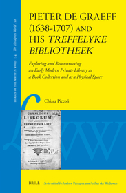 Pieter de Graeff (1638-1707) and his treffelyke bibliotheek : Exploring and Reconstructing an Early Modern Private Library as a Book Collection and as a Physical Space