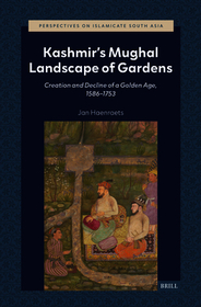 Kashmir’s Mughal Landscape of Gardens: Creation and Decline of a Golden Age, 1586–1753