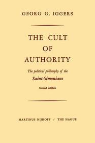 The Cult of Authority: The Political Philosophy of the Saint-Simonians