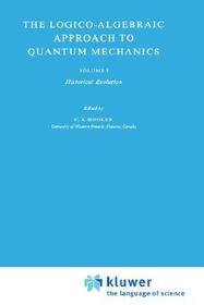 The Logico-Algebraic Approach to Quantum Mechanics: Volume I: Historical Evolution