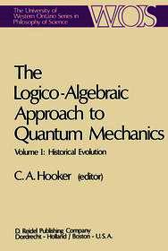 The Logico-Algebraic Approach to Quantum Mechanics: Volume I: Historical Evolution