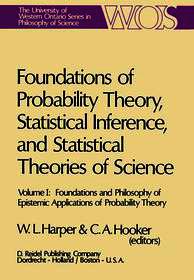 Foundations of Probability Theory, Statistical Inference, and Statistical Theories of Science: Volume I Foundations and Philosophy of Epistemic Applications of Probability Theory