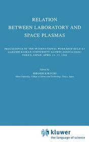 Relation Between Laboratory and Space Plasmas: Proceedings of the International Workshop held at Gakushi-Kaikan (University Alumni Association) Tokyo, Japan, April 14–15, 1980
