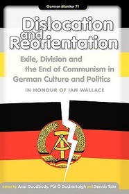 Dislocation and Reorientation: Exile, Division and the End of Communism in German Culture and Politics