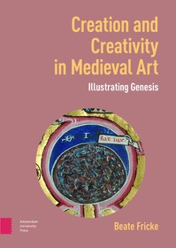 Creation and Creativity in Medieval Art: Illustrating Genesis Creation and Creativity in Medieval Art: Illustrating Genesis