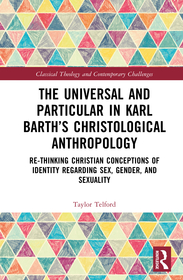 The Universal and Particular in Karl Barth’s Christological Anthropology: Re-Thinking Christian Conceptions of Identity Regarding Sex, Gender, and Sexuality