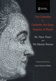Two Comedies by Catherine the Great, Empress of Russia: Oh, These Times! and The Siberian Shaman Two Comedies by Catherine the Great, Empress of Russia: Oh, These Times! and The Siberian Shaman