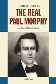 The Real Paul Morphy: His Life and Chess Games The Real Paul Morphy: His Life and Chess Games