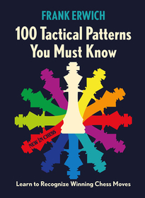 100 Tactical Patterns You Must Know: Learn to Recognize Winning Chess Moves 100 Tactical Patterns You Must Know: Learn to Recognize Winning Chess Moves