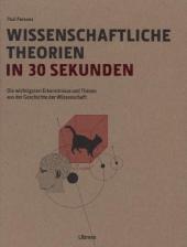 Wissenschaftliche Theorien in 30 Sekunden: Die wichtigsten Erkenntnisse und Thesen aus der Geschichte der Wissenschaft