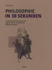 Philosophie in 30 Sekunden: Die wichtigsten Strömungen aus der Geschichte der Weltanschauungen. Mit e. Vorw. v. Christian Suhm