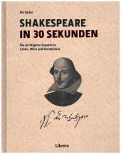 Shakespeare in 30 Sekunden: Die wichtigsten Aspekte zu Leben, Werk und Vermächtnis