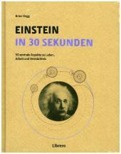 Einstein in 30 Sekunden: 50 Zentrale Aspekte zu Leben, Arbeit und Vermächtnis