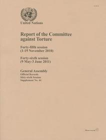 Report of the Committee against Torture – Forty–fifth Session (1 to 19 November 2010), Forty–sixth Session (9 May to 3 June 2011): Forty-fifth Session (1 to 19 November 2010), Forty-sixth Session (9 May to 3 June 2011)