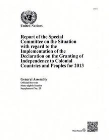 Report of the Special Committee on the Situation with Regard to the Implementation of the Declaration on the Granting of Independence to Col: 68th Session Supp No.23