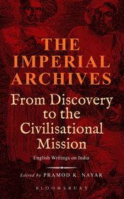 The Imperial Archives: From Discovery to the Civilisational Mission: English Writings on India