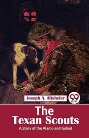 The Texan Scouts A Story of the Alamo and Goliad