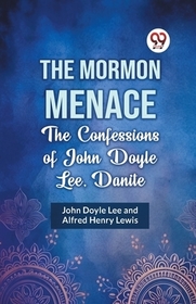 The Mormon Menace the Confessions of John Doyle Lee, Danite
