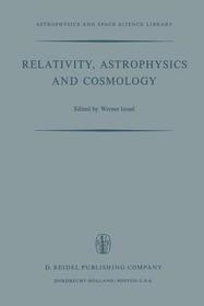 Relativity, Astrophysics and Cosmology: Proceedings of the Summer School Held, 14–26 August, 1972 at the Banff Centre, Banff, Alberta