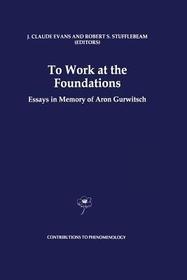 To Work at the Foundations: Essays in Memory of Aron Gurwitsch