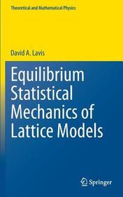 Equilibrium Statistical Mechanics of Lattice Models: Texts and Monographs in Physics Equilibrium Statistical Mechanics of Lattice Models: Texts and Monographs in Physics