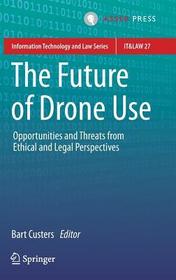 The Future of Drone Use: Opportunities and Threats from Ethical and Legal Perspectives