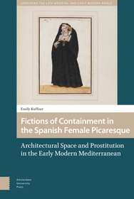 Fictions of Containment in the Spanish Female Pi – Architectural Space and Prostitution in the Early Modern Mediterranean: Architectural Space and Prostitution in the Early Modern Mediterranean