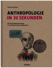 Anthropologie in 30 Sekunden: Die 50 wichtigen biologischen und sozialen Themen der Menschheit