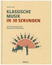 Klassische Musik in 30 Sekunden: Die 50 wichtigsten Epochen, Komponisten und Strömungen