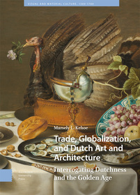 Trade, Globalization, and Dutch Art and Architec ? Interrogating Dutchness and the Golden Age: Interrogating Dutchness and the Golden Age Trade, Globalization, and Dutch Art and Architec ? Interrogating Dutchness and the Golden Age: Interrogating Dutchness and the Golden Age