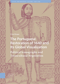 The Portuguese Restoration of 1640 and Its Global Visualization: Political Iconography and Transcultural Negotiation The Portuguese Restoration of 1640 and Its Global Visualization: Political Iconography and Transcultural Negotiation