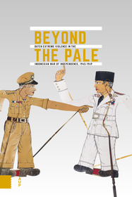 Beyond the Pale: Dutch Extreme Violence in the Indonesian War of Independence, 1945-1949