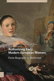 Authorizing Early Modern European Women: From Biography to Biofiction