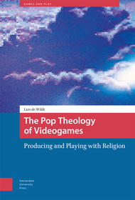 The Pop Theology of Videogames: Producing and Playing with Religion The Pop Theology of Videogames: Producing and Playing with Religion