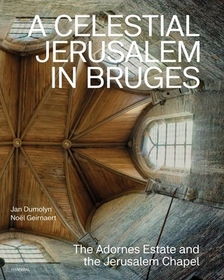 A Celestial Jerusalem in Bruges: The Adornes Estate and the Jerusalem Chapel A Celestial Jerusalem in Bruges: The Adornes Estate and the Jerusalem Chapel