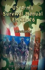 US Army Survival Manual: FM 21-76, Illustrated US Army Survival Manual: FM 21-76, Illustrated